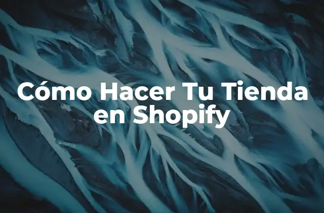 Cómo Hacer Tu Tienda en Shopify