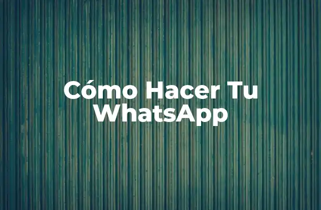 Cómo Hacer Tu Whatsapp