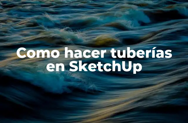¿Qué son las tuberías en SketchUp?