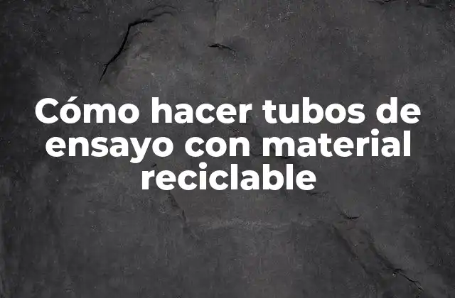 Cómo Hacer Tubos de Ensayo con Material Reciclable