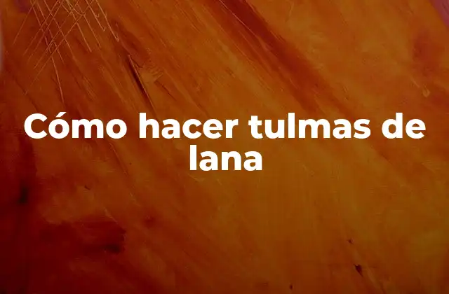 Cómo Hacer Tulmas de Lana