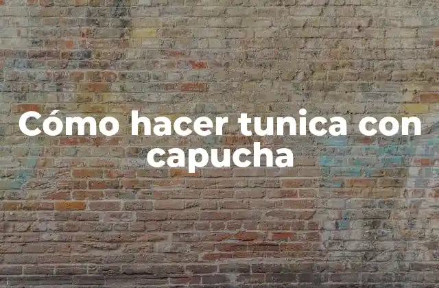¿Qué es una tunica con capucha?