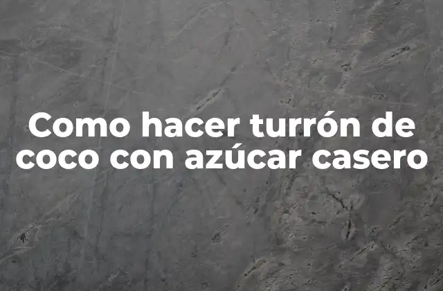 Como Hacer Turrón de Coco con Azúcar Casero
