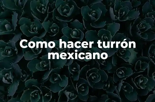 ¿Qué es el turrón mexicano y para qué sirve?