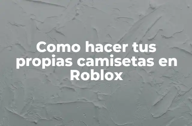 Como Hacer Tus Propias Camisetas en Roblox