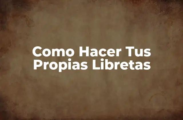 Como Hacer Tus Propias Libretas