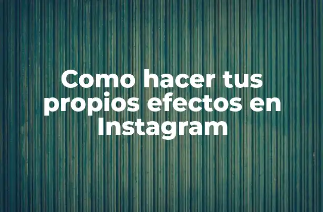 Como Hacer Tus Propios Efectos en Instagram 2 ¿Qué son los efectos en Instagram y cómo se utilizan?