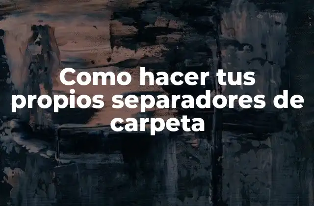 Como Hacer Tus Propios Separadores de Carpeta