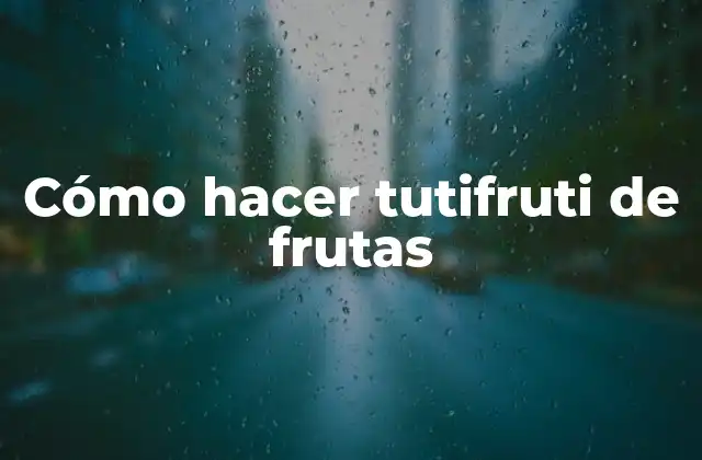 Cómo Hacer Tutifruti de Frutas