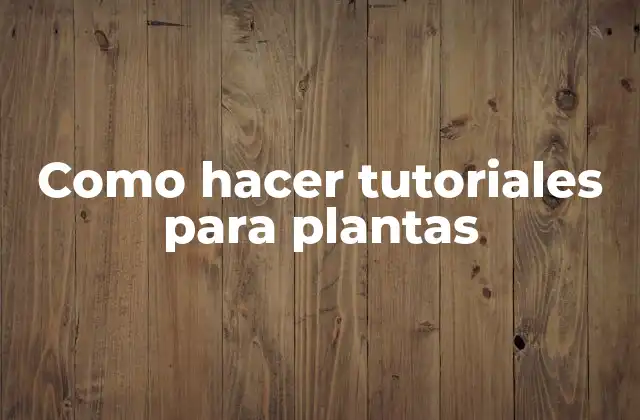 Como Hacer Tutoriales para Plantas