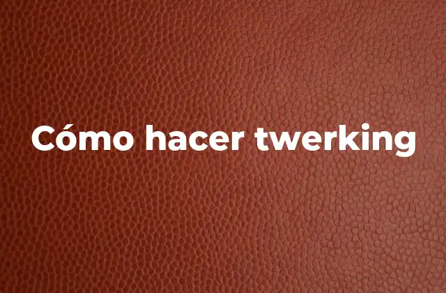 Cómo Hacer Twerking
