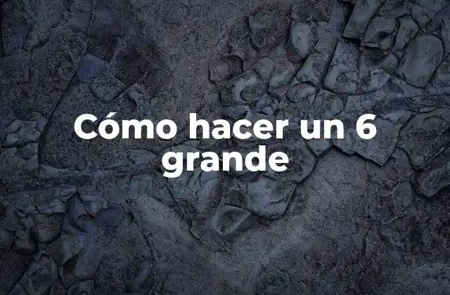 Cómo hacer un 6 grande