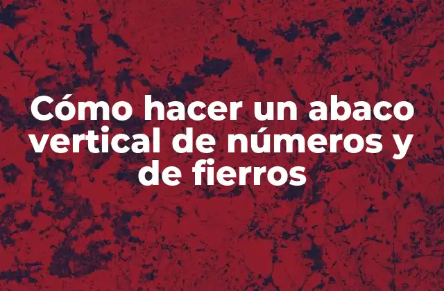 Cómo Hacer un Abaco Vertical de Números y de Fierros
