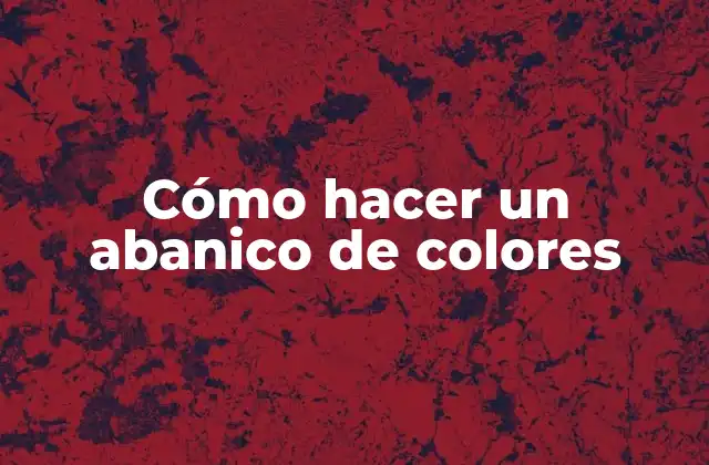 Cómo Hacer un Abanico de Colores