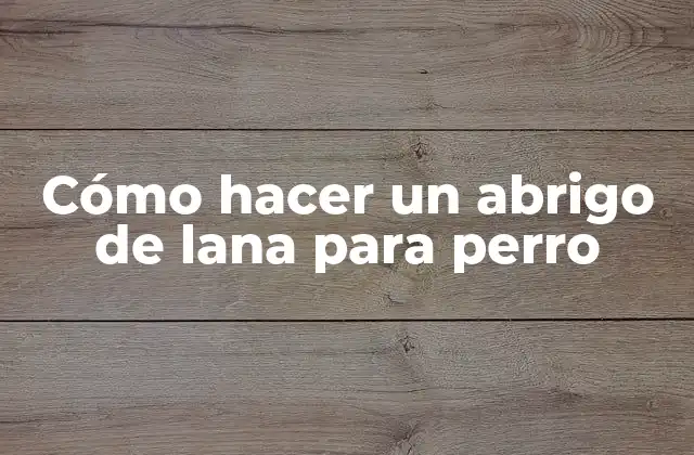 Cómo Hacer un Abrigo de Lana para Perro