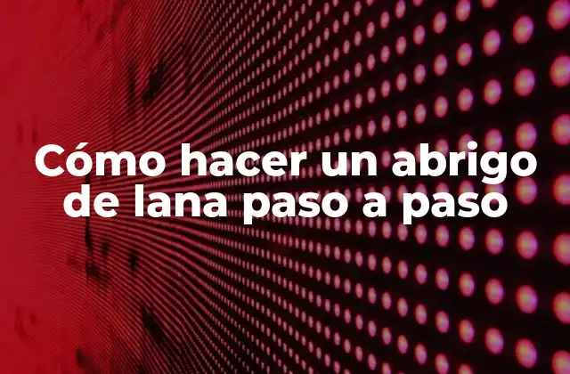 Cómo Hacer un Abrigo de Lana Paso a Paso