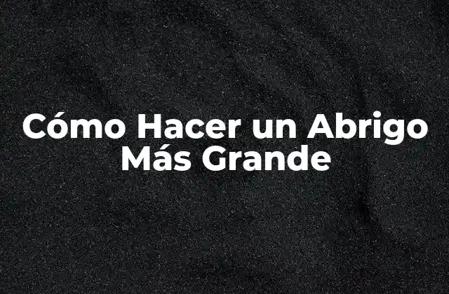 Cómo Hacer un Abrigo Más Grande