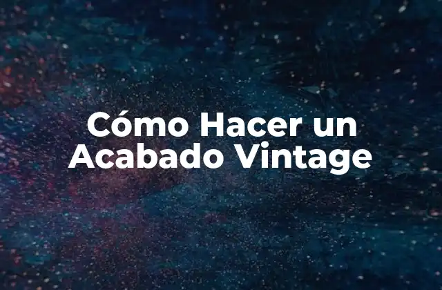 Cómo Hacer un Acabado Vintage