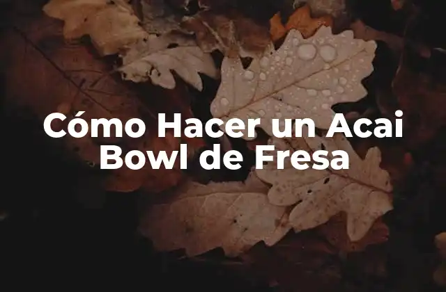 Cómo Hacer un Acai Bowl de Fresa