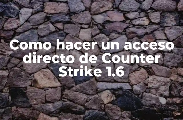 Como Hacer un Acceso Directo de Counter Strike 1.6
