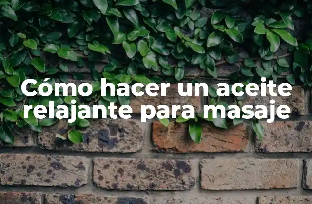 Cómo Hacer un Aceite Relajante para Masaje