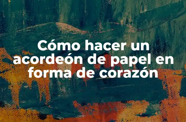 ¿Qué es un acordeón de papel en forma de corazón?