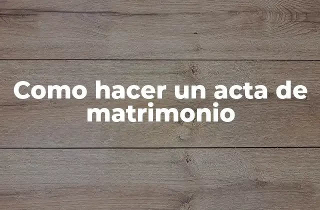 Como Hacer un Acta de Matrimonio