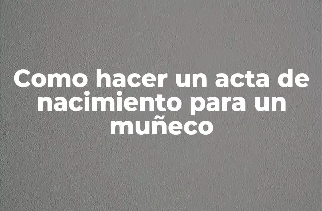 Como Hacer un Acta de Nacimiento para un Muñeco