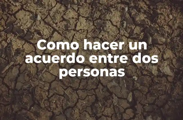 Como Hacer un Acuerdo entre Dos Personas