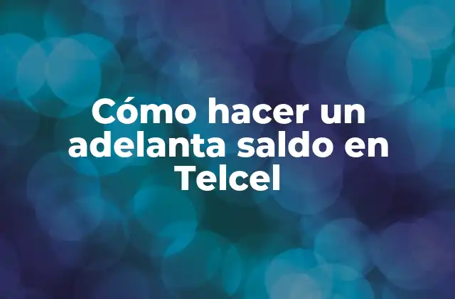 Cómo Hacer un Adelanta Saldo en Telcel