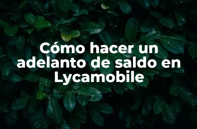 Cómo Hacer un Adelanto de Saldo en Lycamobile