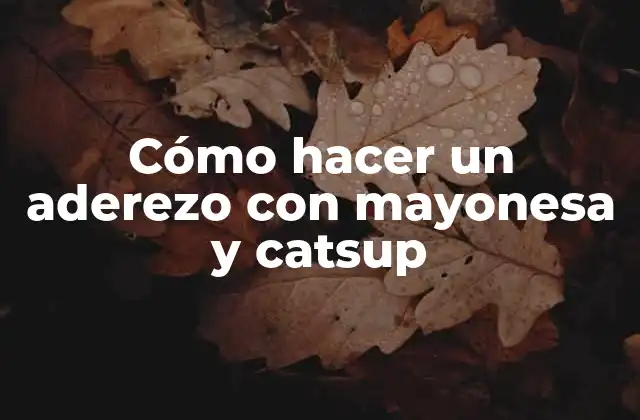 Cómo Hacer un Aderezo con Mayonesa y Catsup