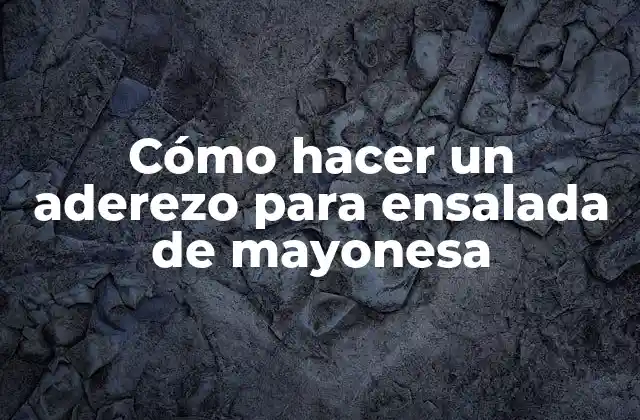 Cómo Hacer un Aderezo para Ensalada de Mayonesa