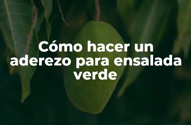 Cómo Hacer un Aderezo para Ensalada Verde