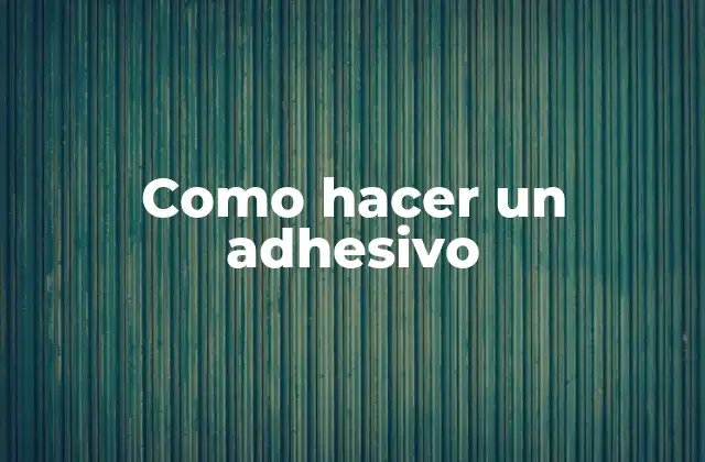 Como Hacer un Adhesivo