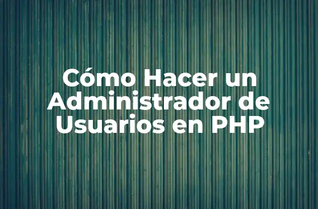 Cómo Hacer un Administrador de Usuarios en Php 2 Cómo Hacer un Administrador de Usuarios en PHP