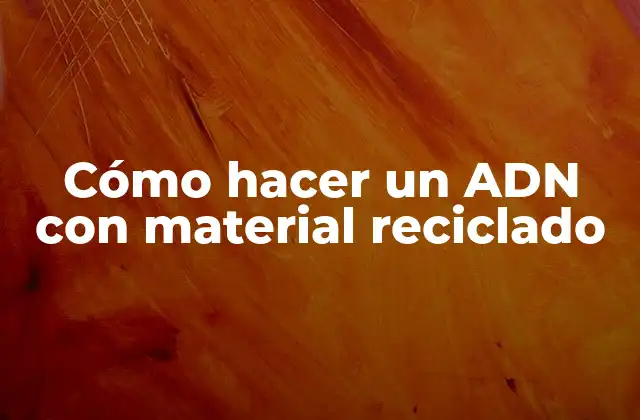 Cómo Hacer un Adn con Material Reciclado