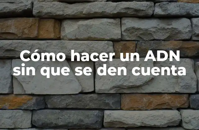 Cómo Hacer un Adn sin que Se Den Cuenta