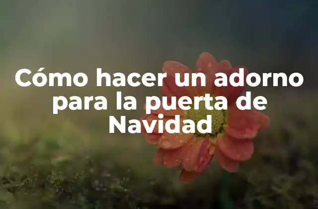 Cómo Hacer un Adorno para la Puerta de Navidad