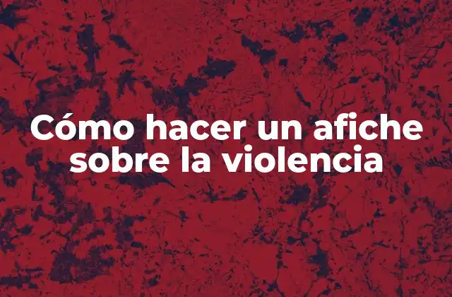 Cómo Hacer un Afiche sobre la Violencia