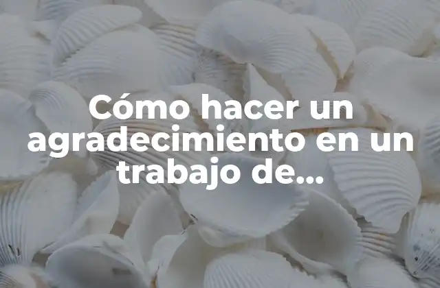 Cómo Hacer un Agradecimiento en un Trabajo de Investigación