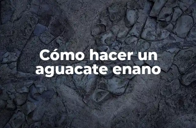 Cómo Hacer un Aguacate Enano