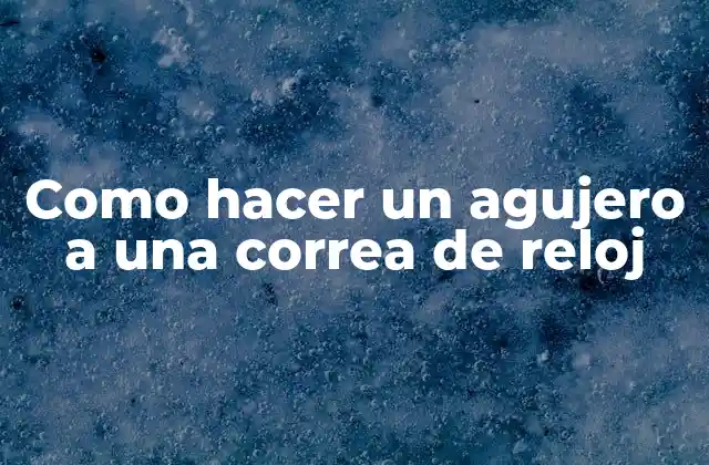 Como Hacer un Agujero a una Correa de Reloj
