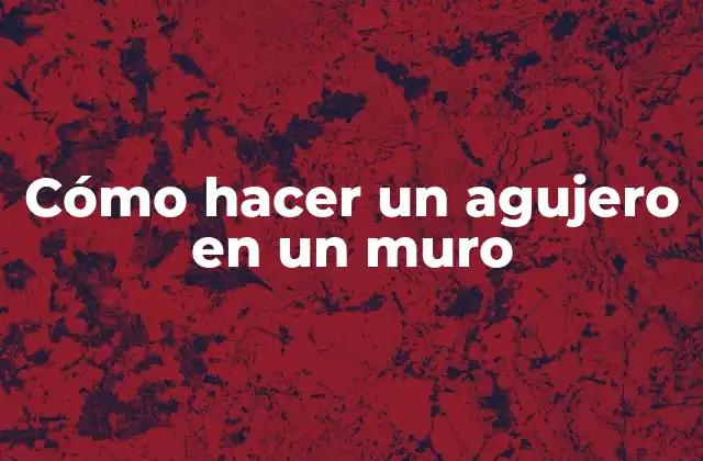 Cómo Hacer un Agujero en un Muro