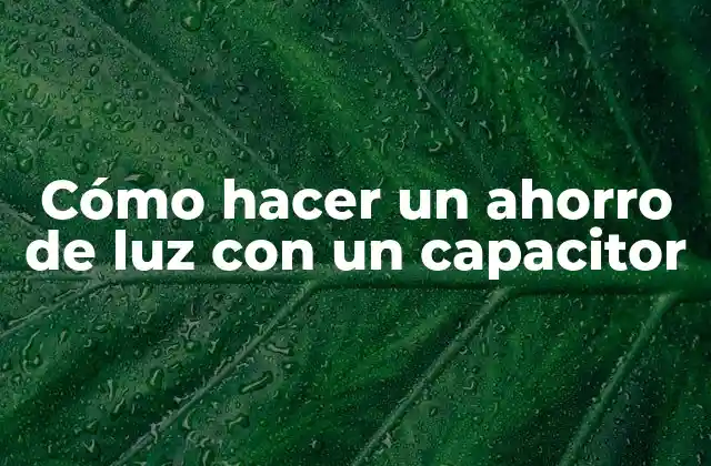 Cómo Hacer un Ahorro de Luz con un Capacitor