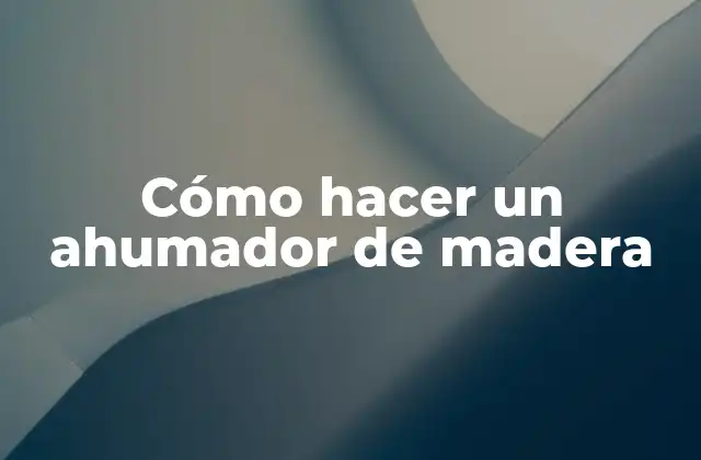 Cómo Hacer un Ahumador de Madera