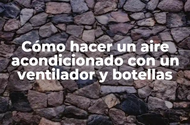 Cómo Hacer un Aire Acondicionado con un Ventilador y Botellas