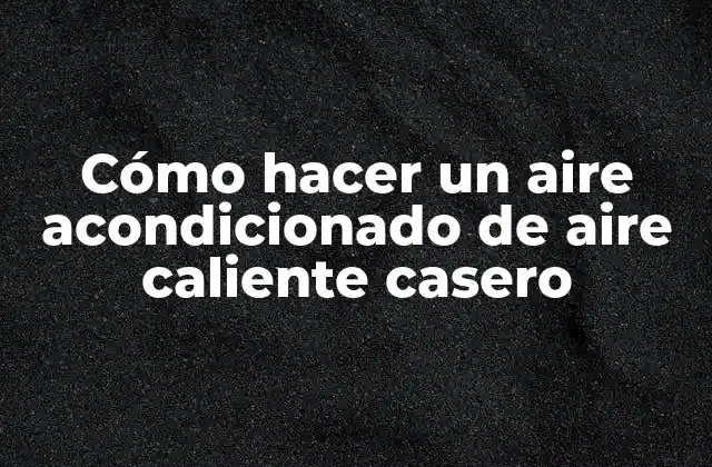 Cómo Hacer un Aire Acondicionado de Aire Caliente Casero