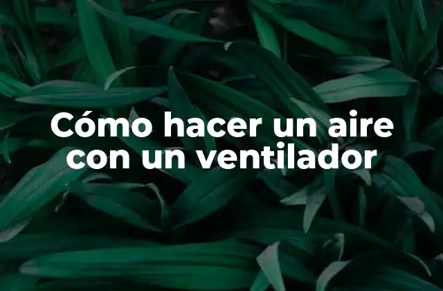 Cómo Hacer un Aire con un Ventilador