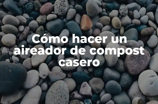 Cómo Hacer un Aireador de Compost Casero